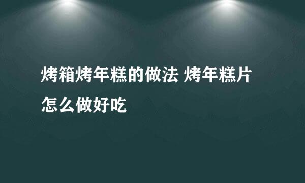 烤箱烤年糕的做法 烤年糕片怎么做好吃