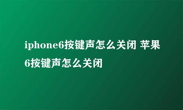 iphone6按键声怎么关闭 苹果6按键声怎么关闭