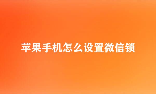 苹果手机怎么设置微信锁