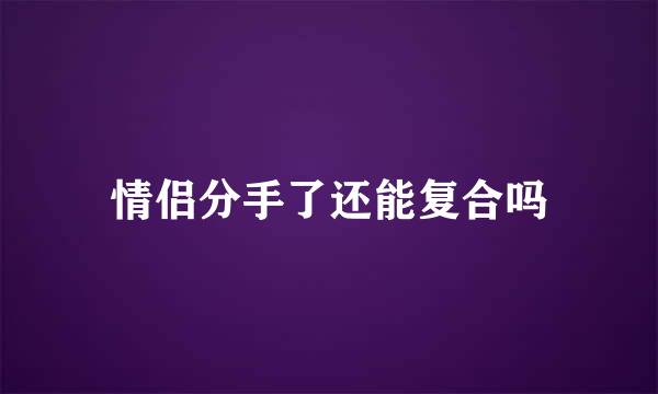 情侣分手了还能复合吗
