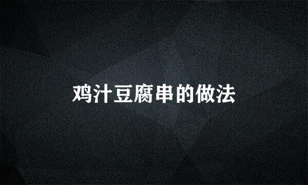 鸡汁豆腐串的做法
