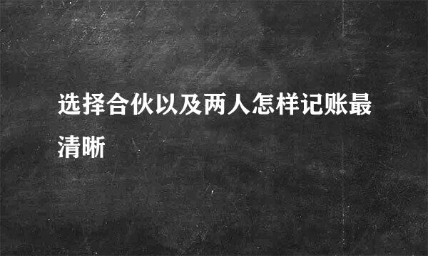 选择合伙以及两人怎样记账最清晰
