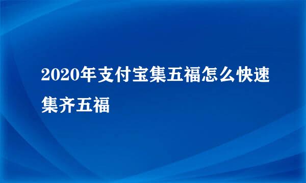 2020年支付宝集五福怎么快速集齐五福