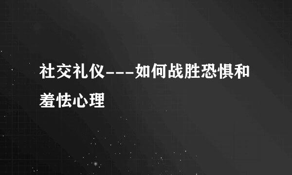 社交礼仪---如何战胜恐惧和羞怯心理