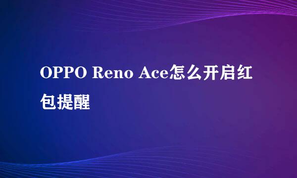 OPPO Reno Ace怎么开启红包提醒