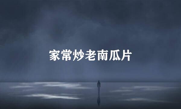 家常炒老南瓜片