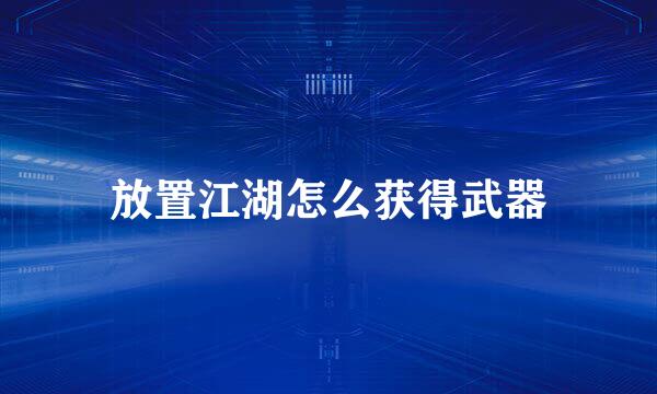 放置江湖怎么获得武器