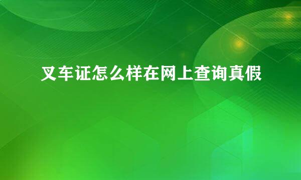 叉车证怎么样在网上查询真假