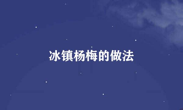 冰镇杨梅的做法