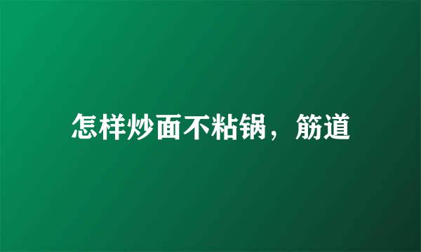 怎样炒面不粘锅，筋道