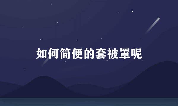 如何简便的套被罩呢