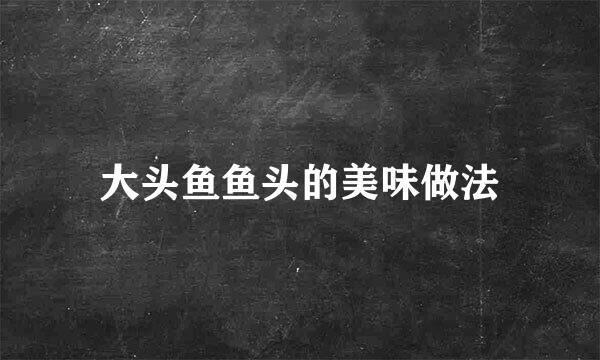 大头鱼鱼头的美味做法