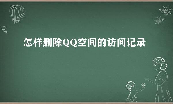 怎样删除QQ空间的访问记录