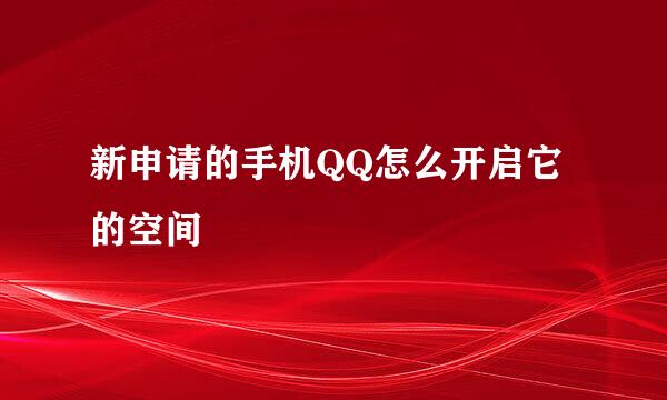 新申请的手机QQ怎么开启它的空间
