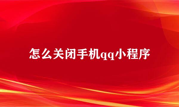 怎么关闭手机qq小程序