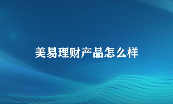 美易理财产品怎么样