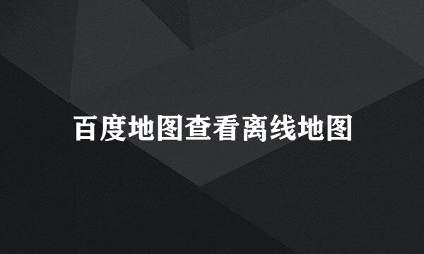 百度地图查看离线地图