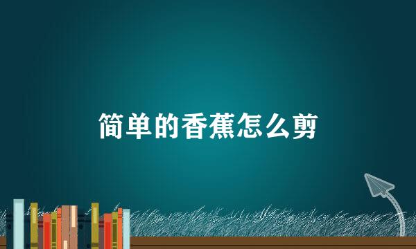 简单的香蕉怎么剪