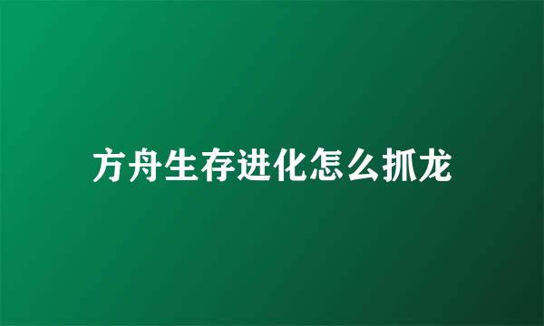 方舟生存进化怎么抓龙
