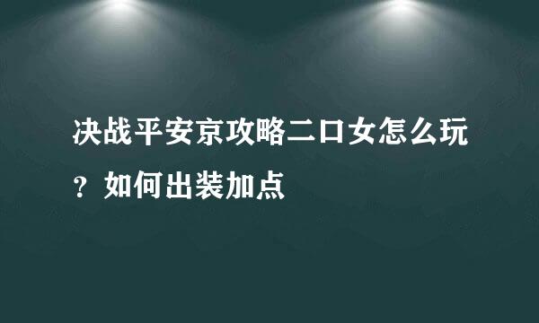 决战平安京攻略二口女怎么玩？如何出装加点