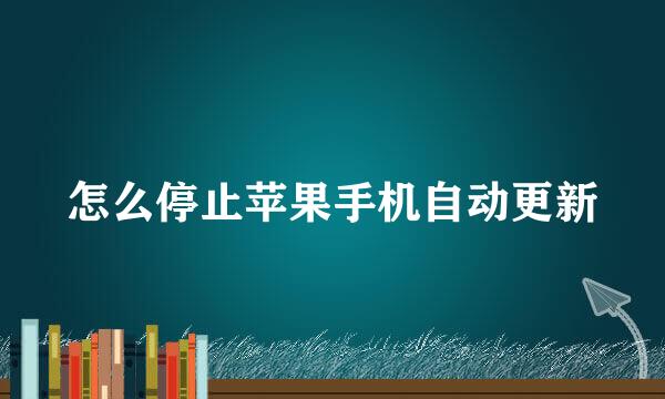 怎么停止苹果手机自动更新