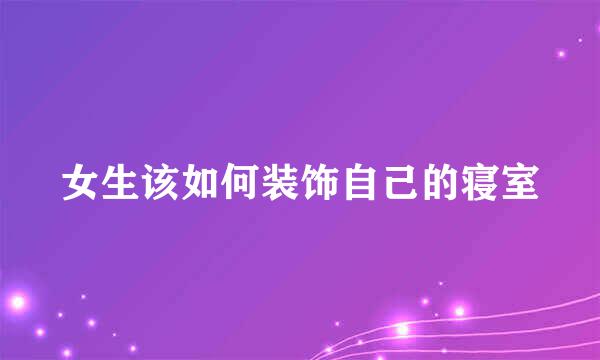 女生该如何装饰自己的寝室