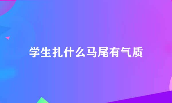 学生扎什么马尾有气质