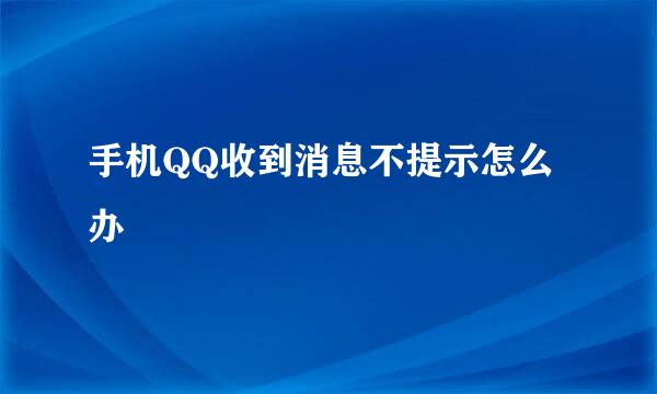 手机QQ收到消息不提示怎么办