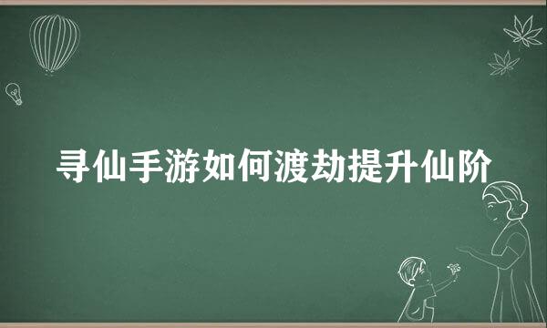 寻仙手游如何渡劫提升仙阶