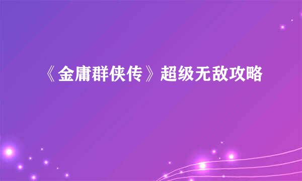 《金庸群侠传》超级无敌攻略