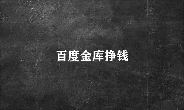 百度金库挣钱