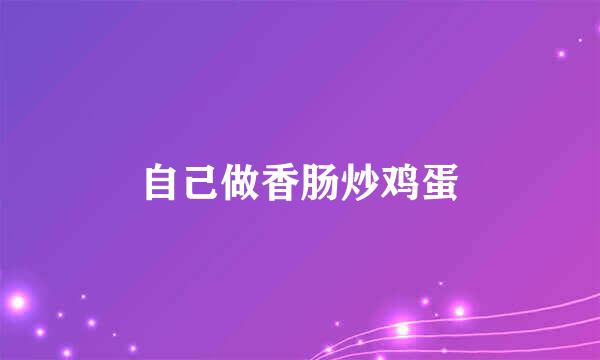 自己做香肠炒鸡蛋