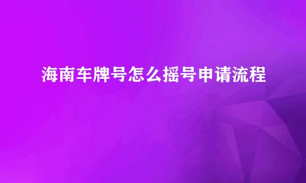 海南车牌号怎么摇号申请流程