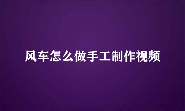 风车怎么做手工制作视频