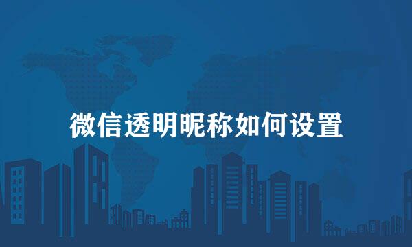 微信透明昵称如何设置