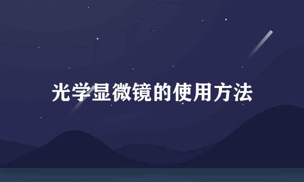 光学显微镜的使用方法