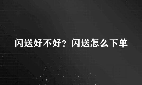 闪送好不好？闪送怎么下单
