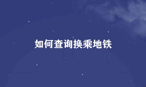 如何查询换乘地铁