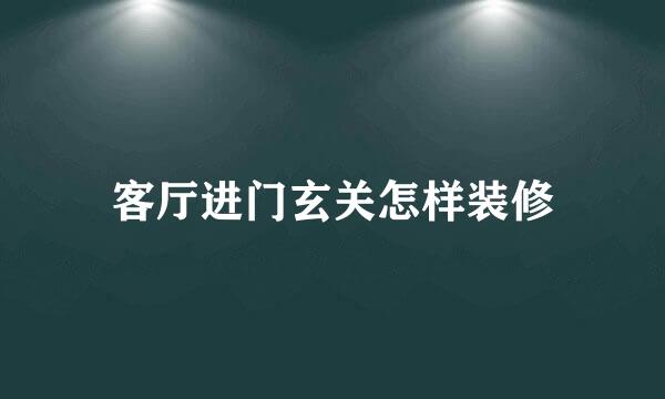 客厅进门玄关怎样装修