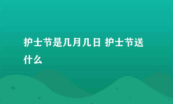 护士节是几月几日 护士节送什么