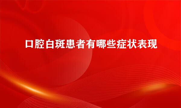 口腔白斑患者有哪些症状表现