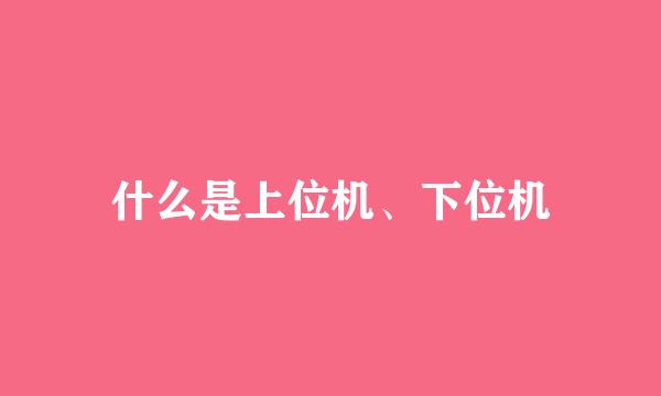什么是上位机、下位机