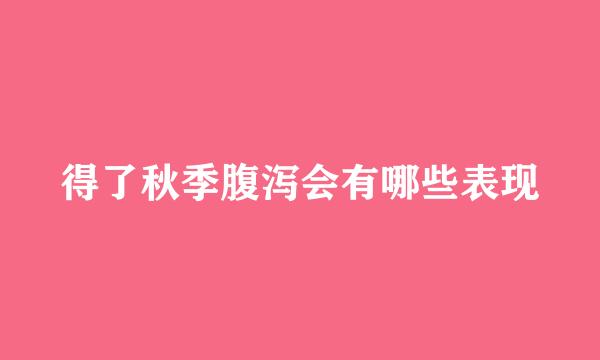得了秋季腹泻会有哪些表现