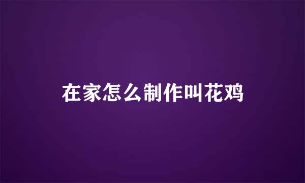 在家怎么制作叫花鸡