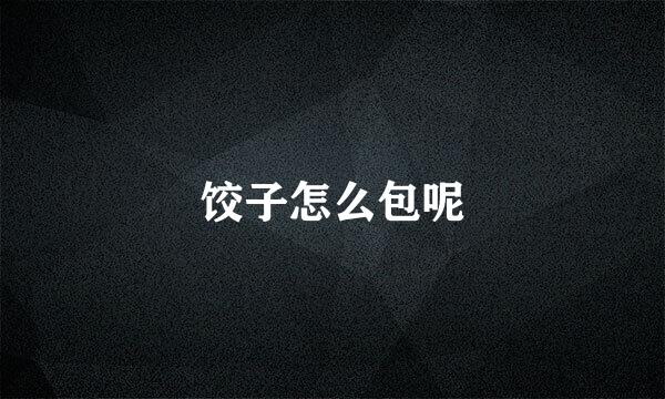 饺子怎么包呢