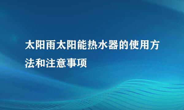 太阳雨太阳能热水器的使用方法和注意事项
