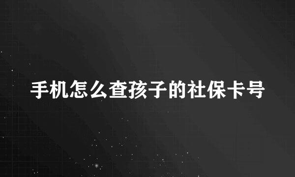 手机怎么查孩子的社保卡号