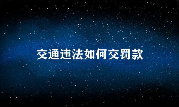 交通违法如何交罚款