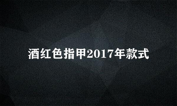 酒红色指甲2017年款式