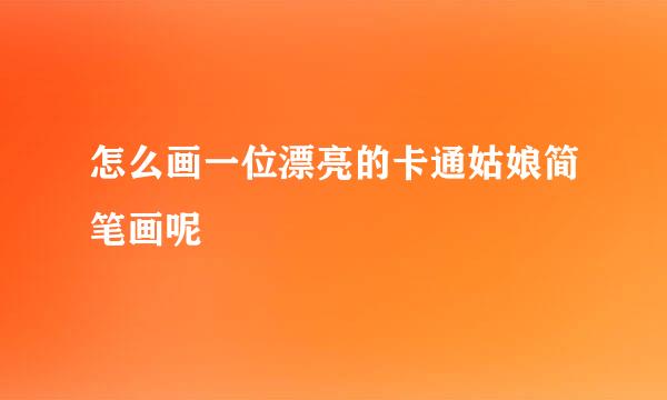 怎么画一位漂亮的卡通姑娘简笔画呢